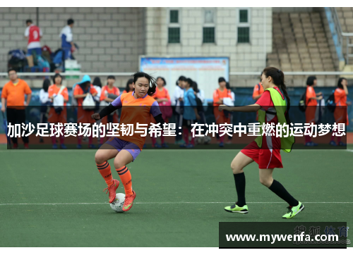 加沙足球赛场的坚韧与希望：在冲突中重燃的运动梦想