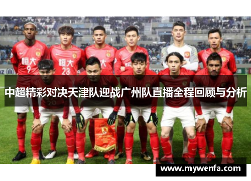 中超精彩对决天津队迎战广州队直播全程回顾与分析