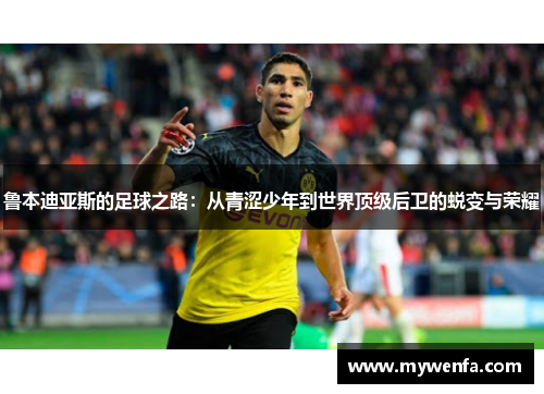 鲁本迪亚斯的足球之路：从青涩少年到世界顶级后卫的蜕变与荣耀