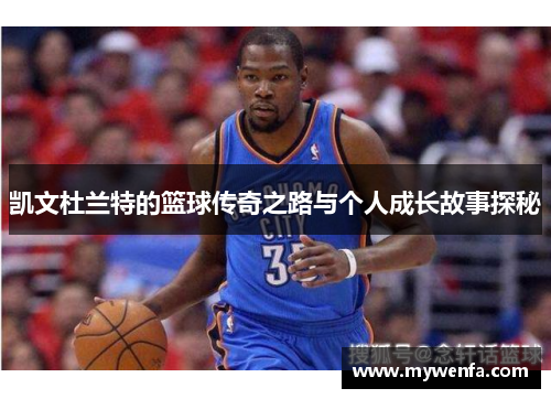 凯文杜兰特的篮球传奇之路与个人成长故事探秘